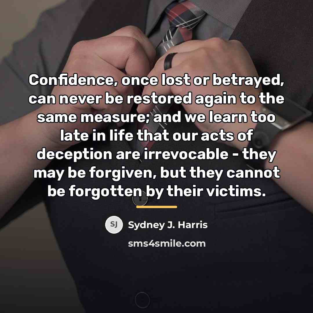 “Confidence, once lost or betrayed, can never be restored again…” quote by Sydney J. Harris