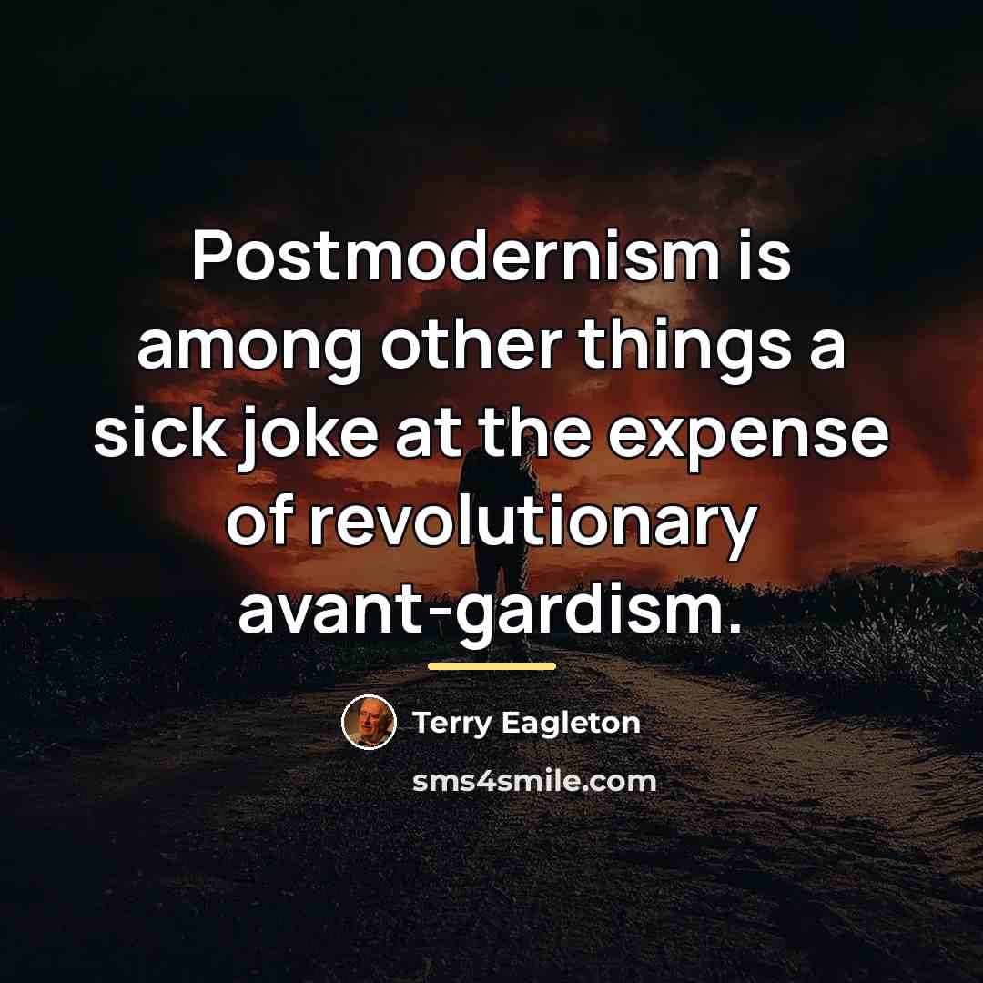 “Postmodernism is among other things a sick joke at the…” quote by Terry Eagleton
