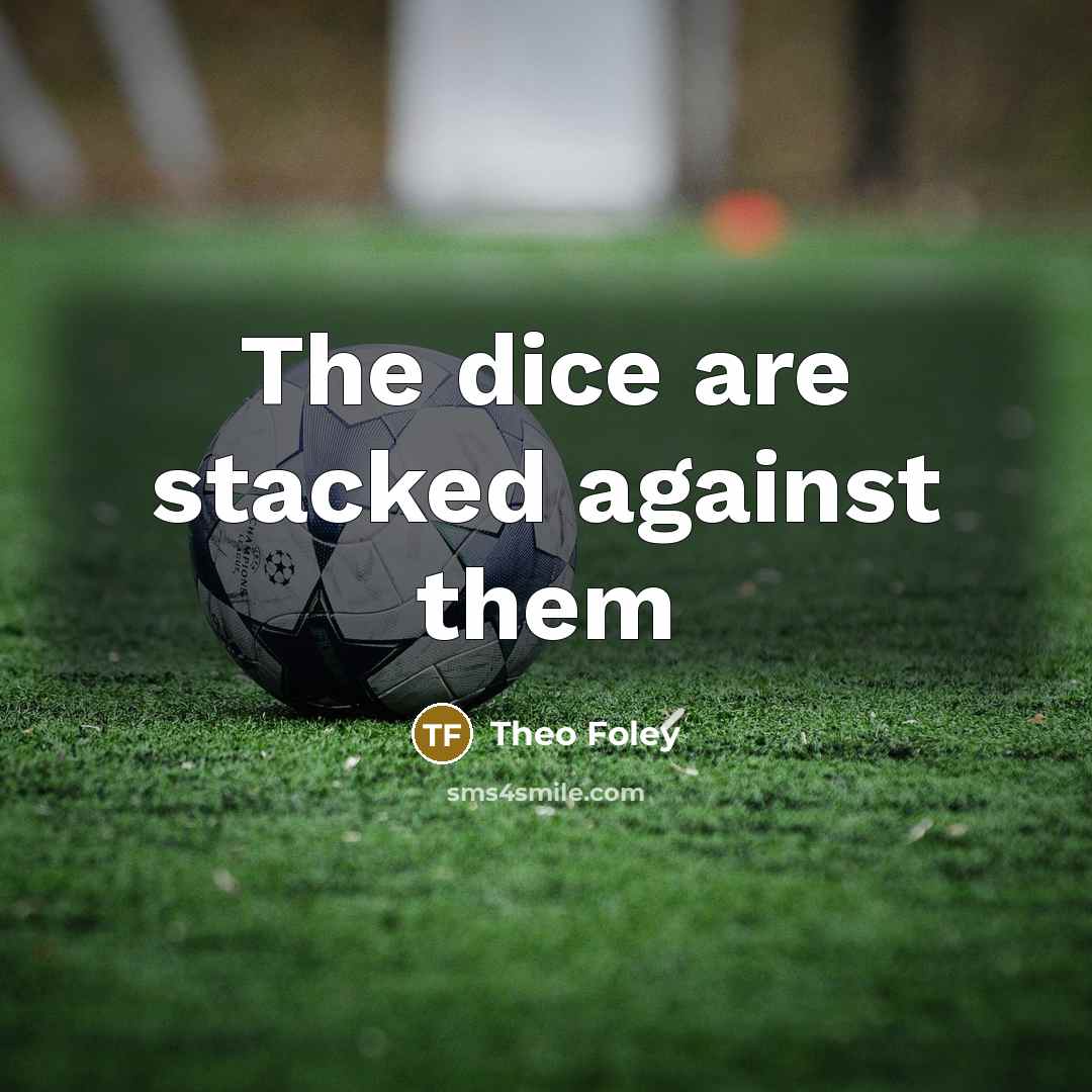 “The dice are stacked against them…” quote by Theo Foley
