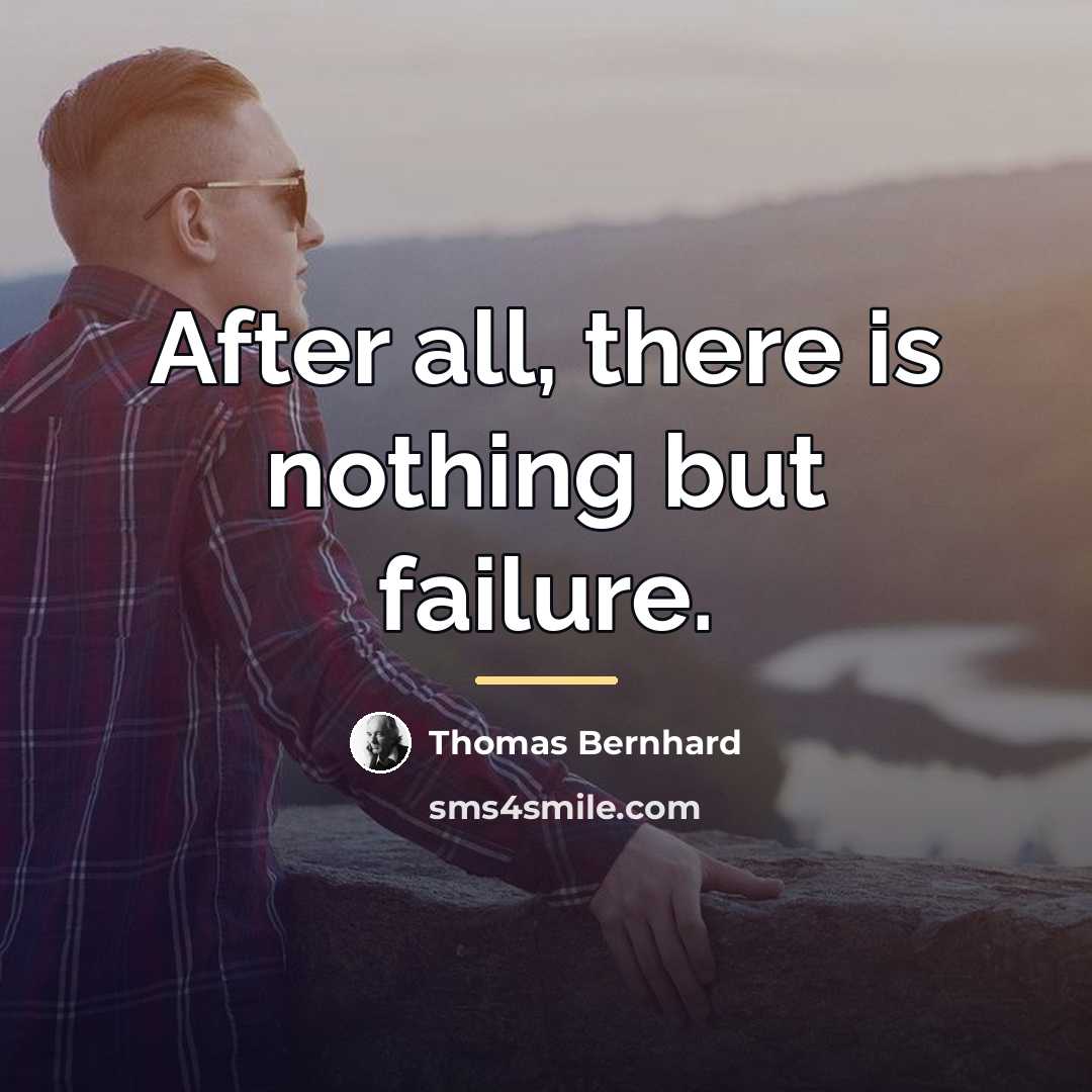 “After all, there is nothing but failure.…” quote by Thomas Bernhard