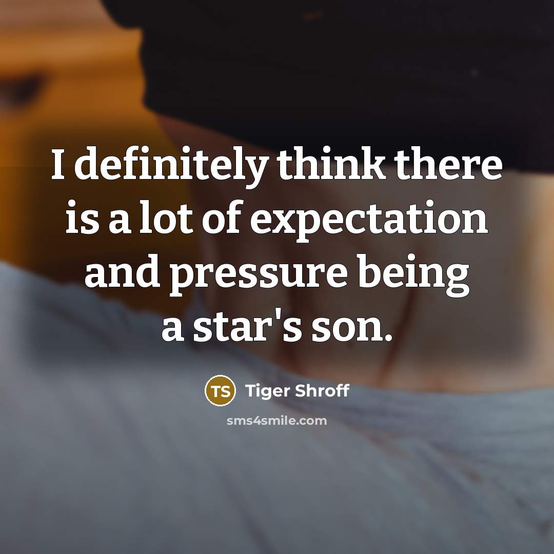 “I definitely think there is a lot of expectation and…” quote by Tiger Shroff