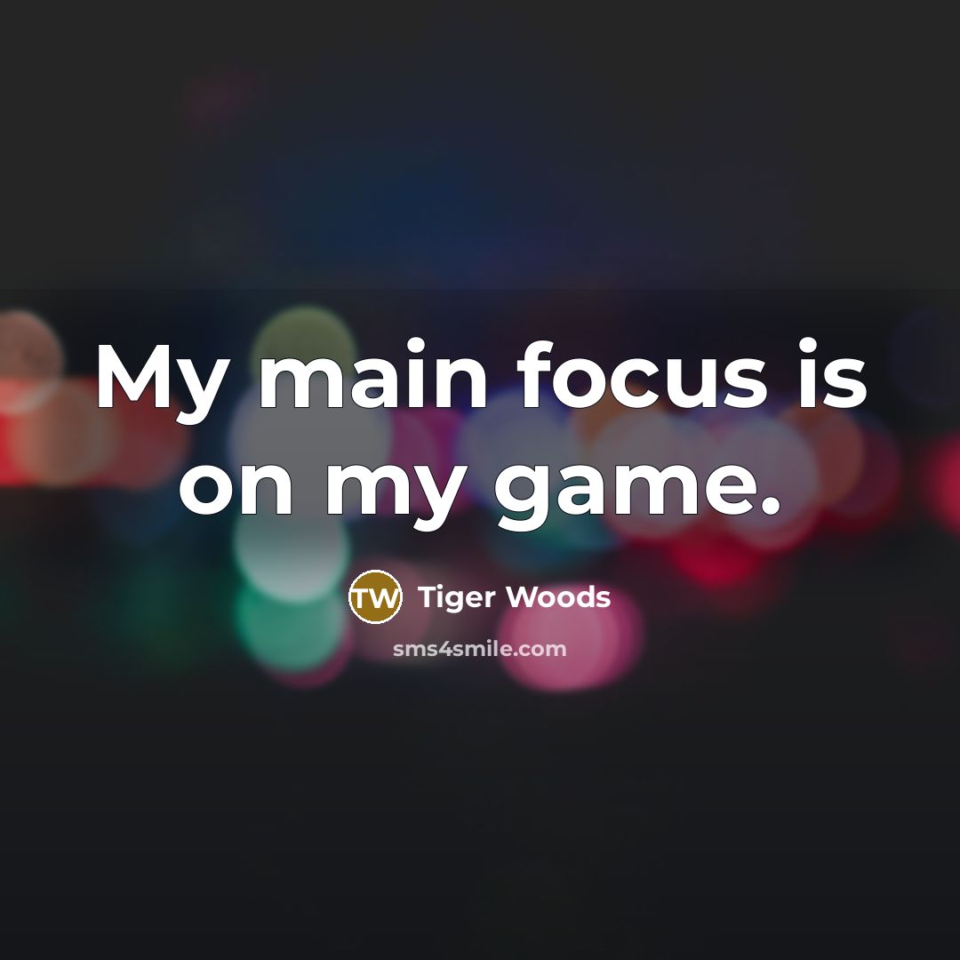 “My main focus is on my game.…” quote by Tiger Woods