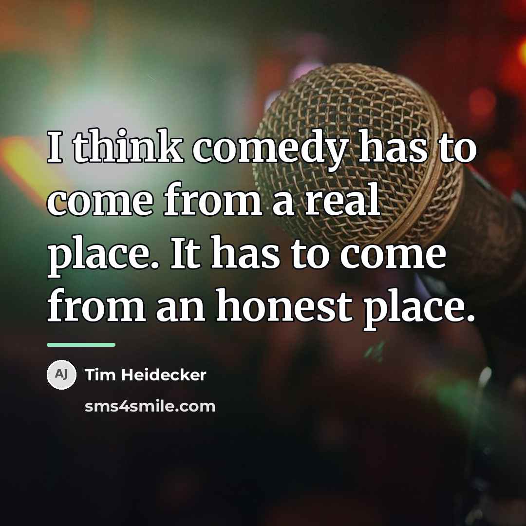 “I think comedy has to come from a real place.…” quote by Tim Heidecker