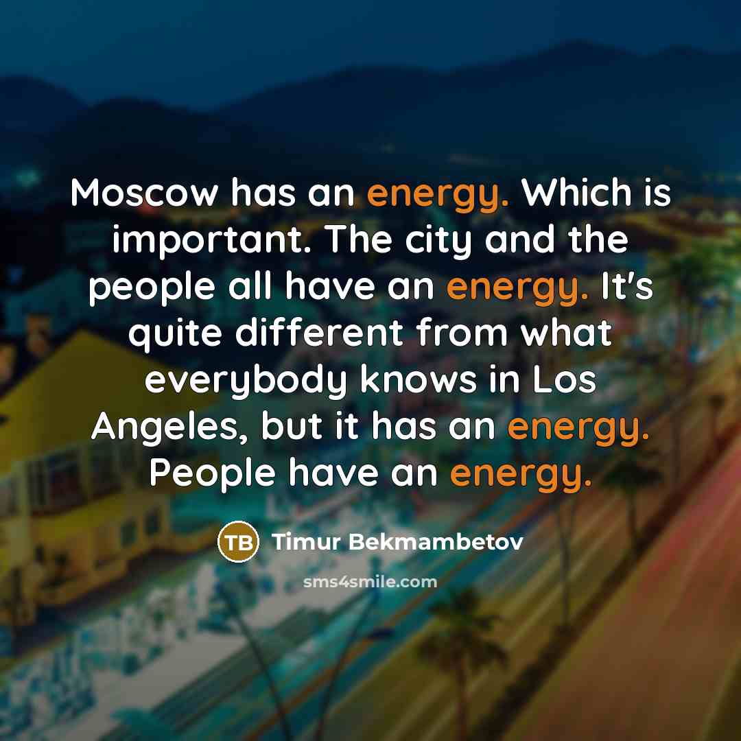 “Moscow has an energy. Which is important. The city and…” quote by Timur Bekmambetov