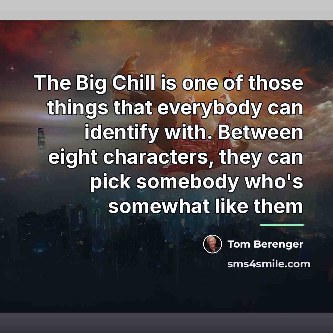 “The Big Chill is one of those things that everybody…” quote by Tom Berenger