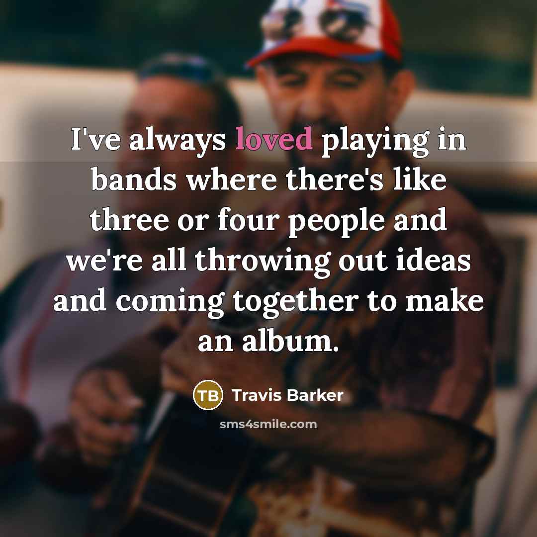 “I've always loved playing in bands where there's like three…” quote by Travis Barker