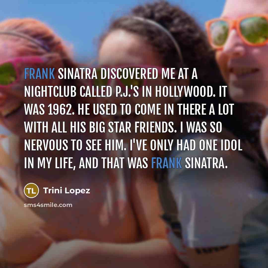 “Frank Sinatra discovered me at a nightclub called P.J.'s in…” quote by Trini Lopez