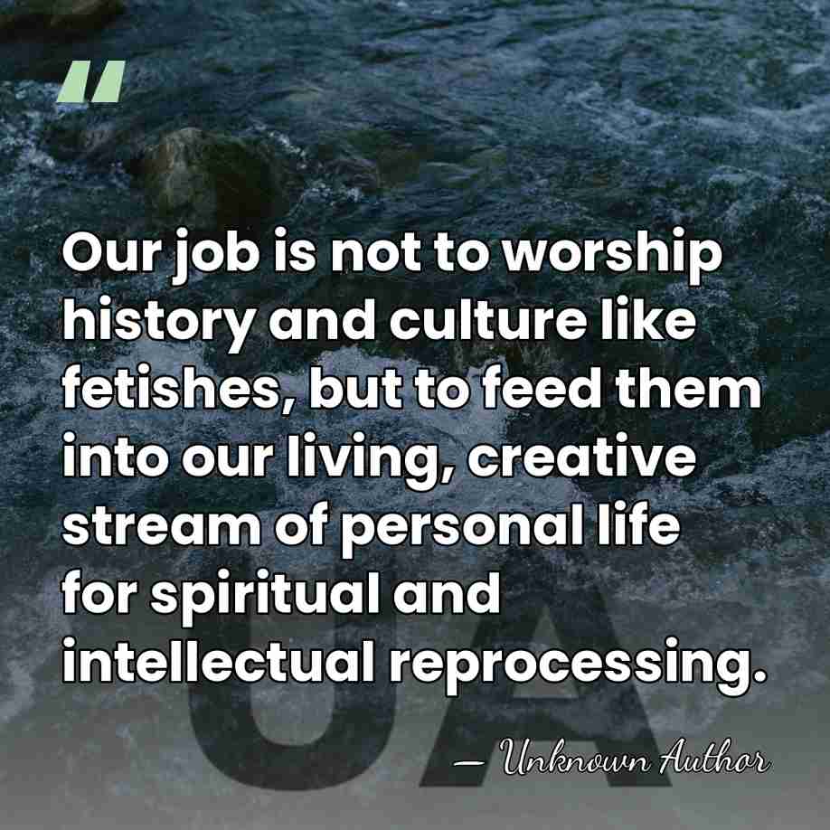Our job is not to worship history and culture like fetishes, but&hellip; - Angus MacLean