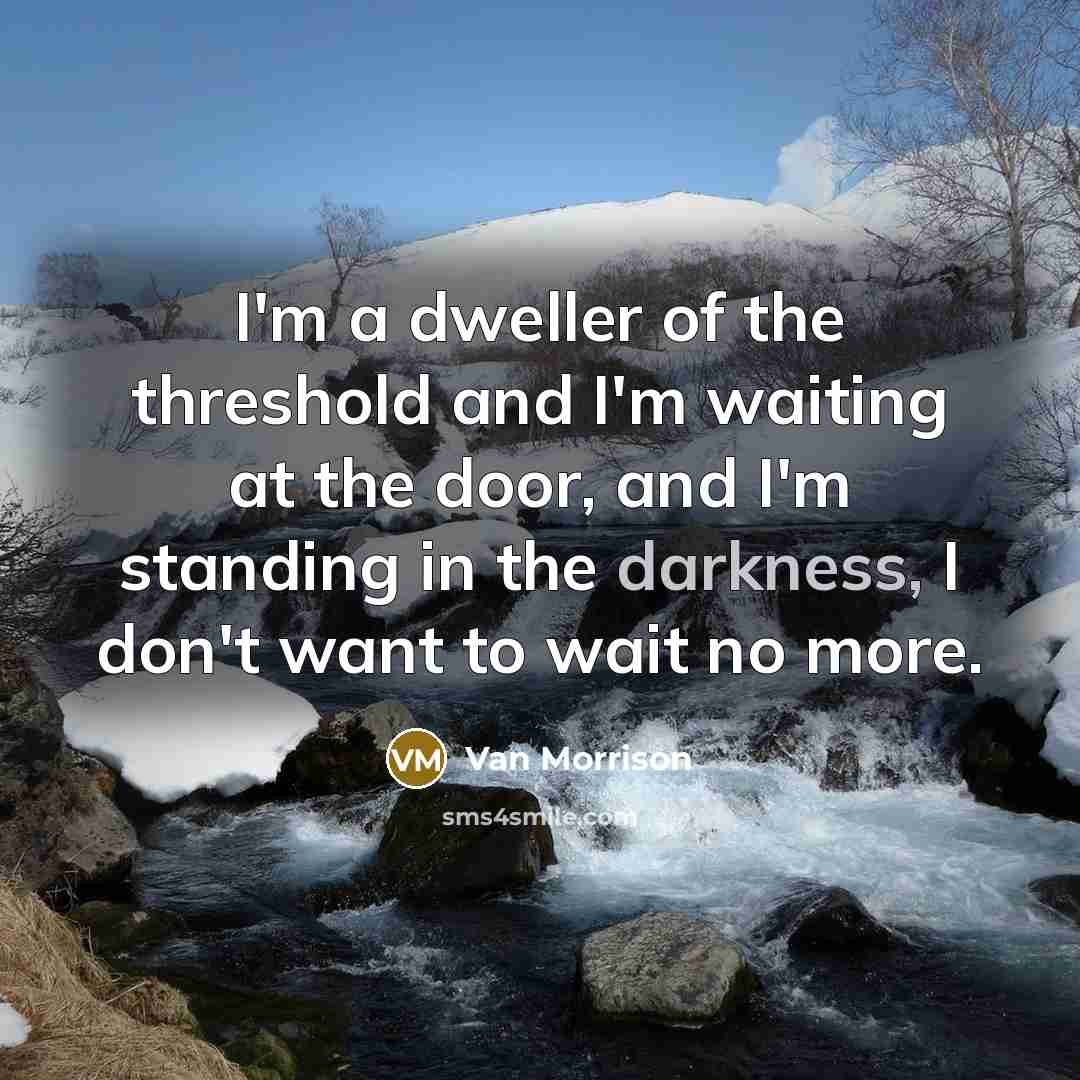 “I'm a dweller of the threshold and I'm waiting at…” quote by Van Morrison