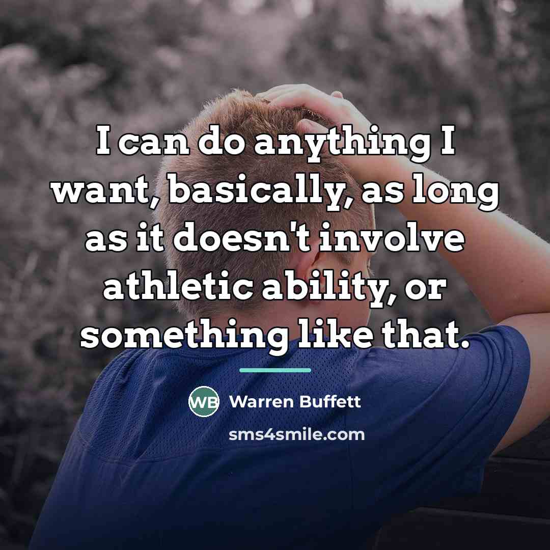 “I can do anything I want, basically, as long as…” quote by Warren Buffett