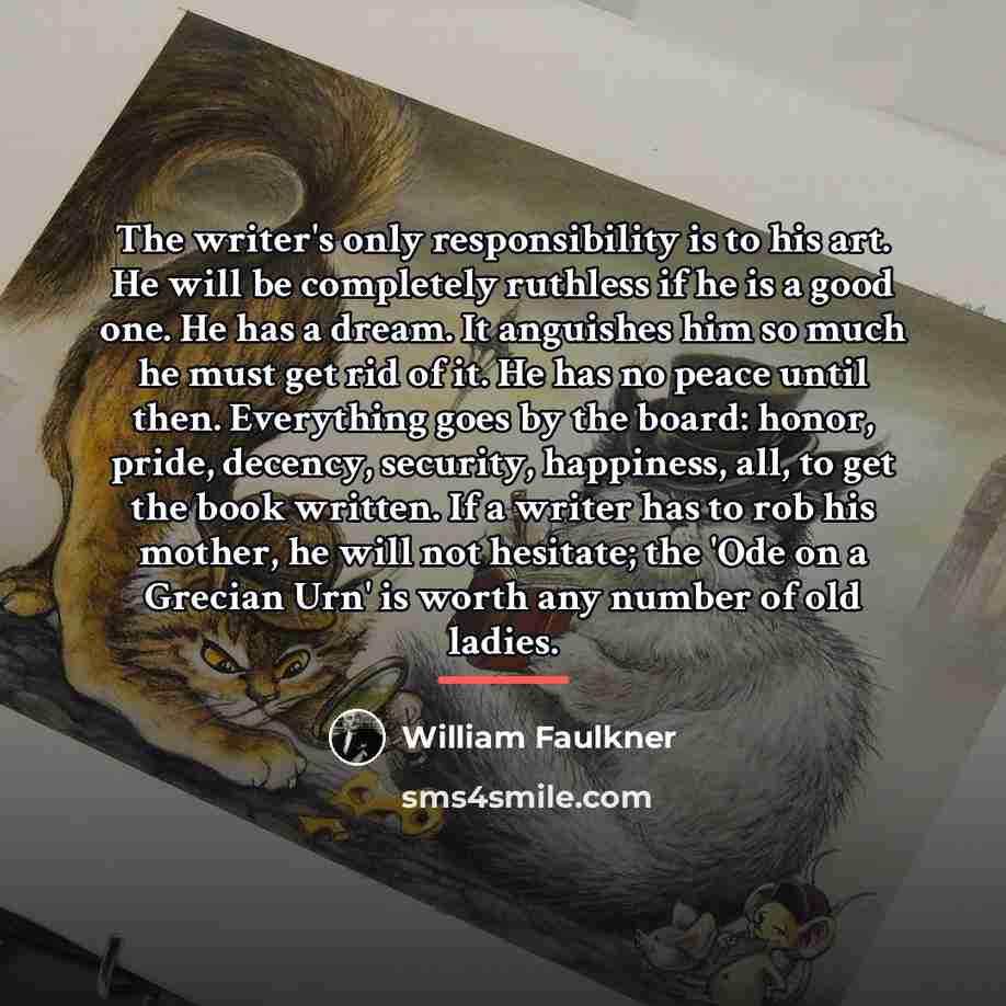 “The writer's only responsibility is to his art. He will…” quote by William Faulkner