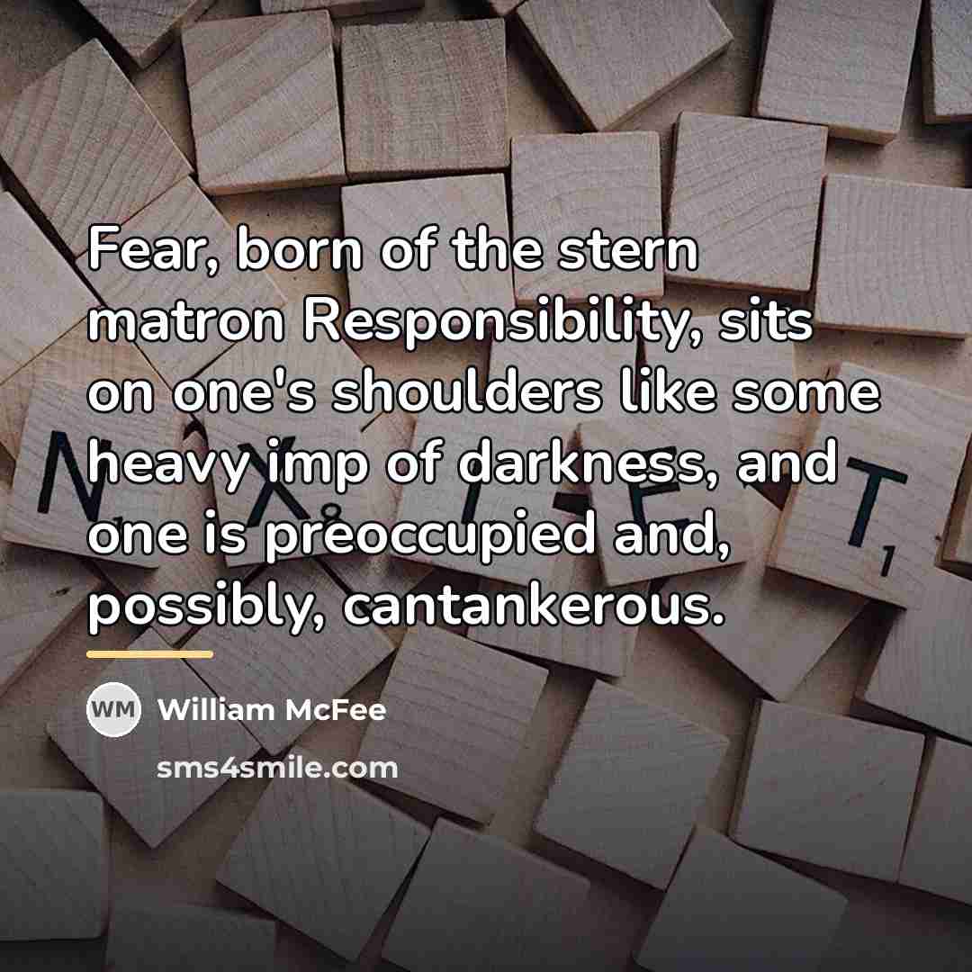“Fear, born of the stern matron Responsibility, sits on one's…” quote by William McFee