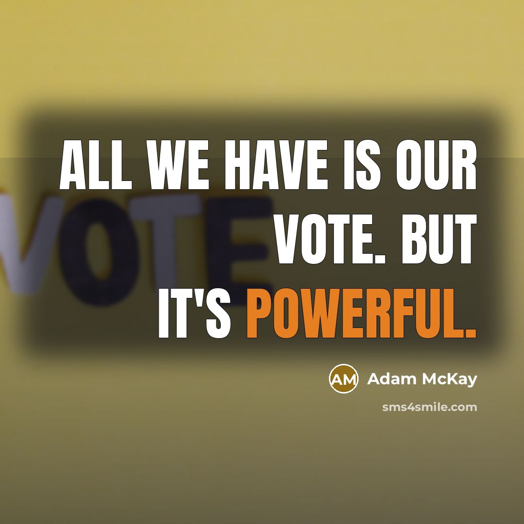 “All we have is our vote. But it's powerful.…” quote by Adam McKay