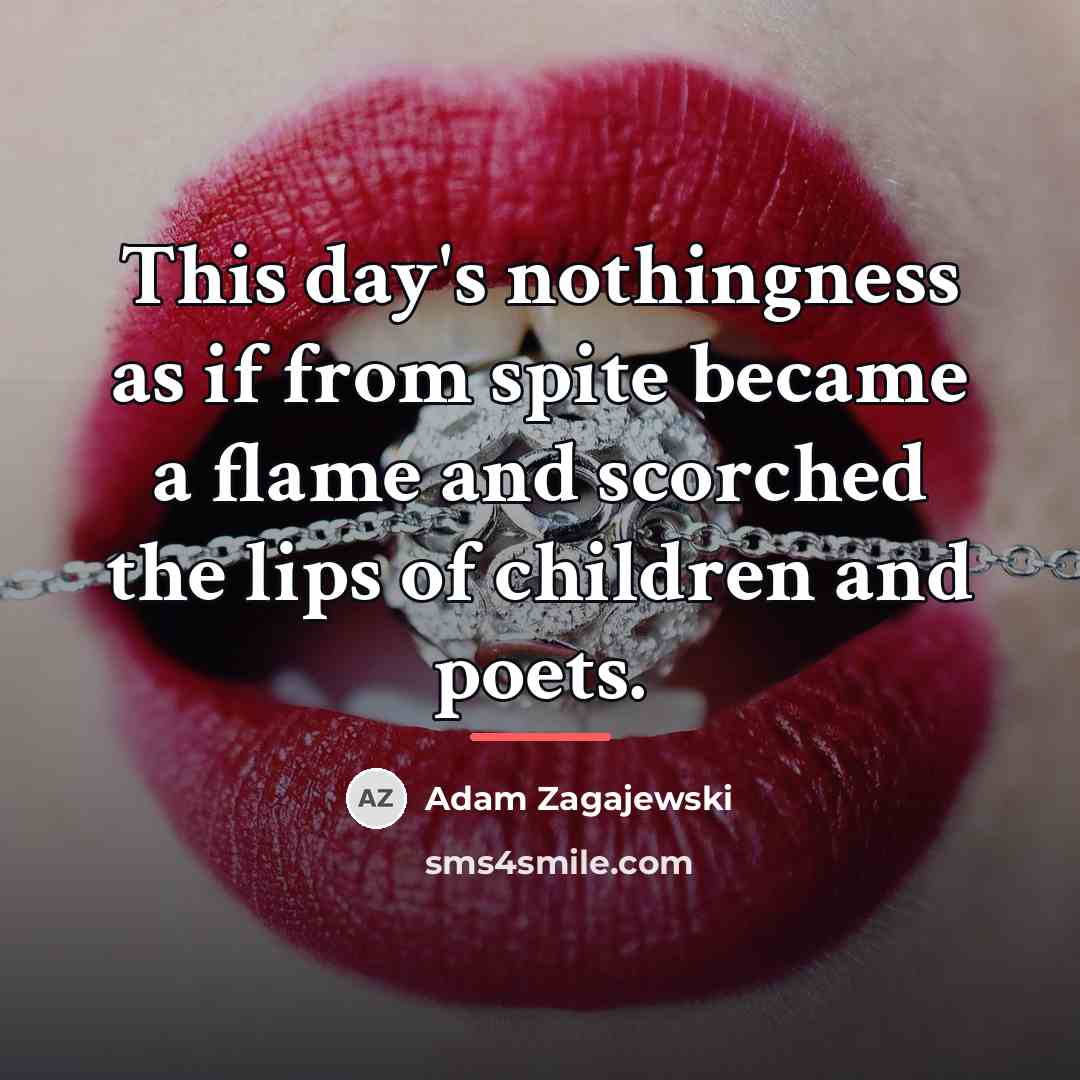 “This day's nothingness as if from spite became a flame…” quote by Adam Zagajewski