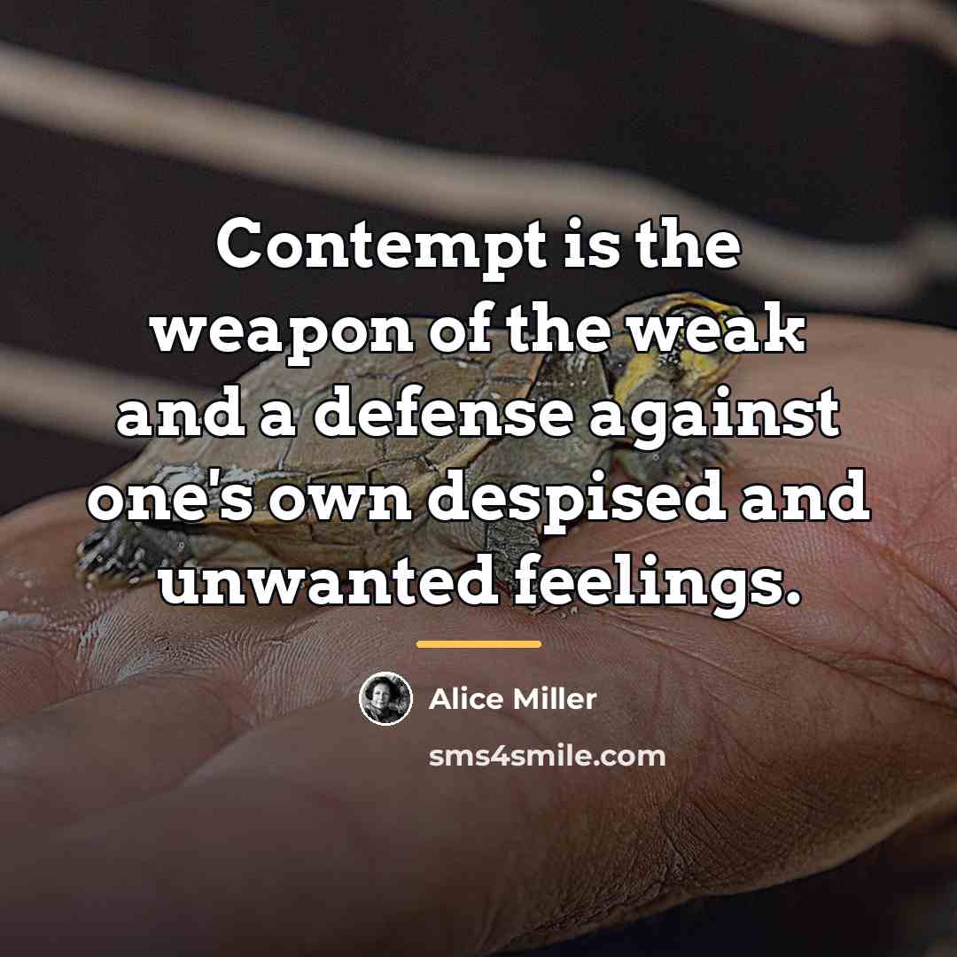 “Contempt is the weapon of the weak and a defense…” quote by Alice Miller
