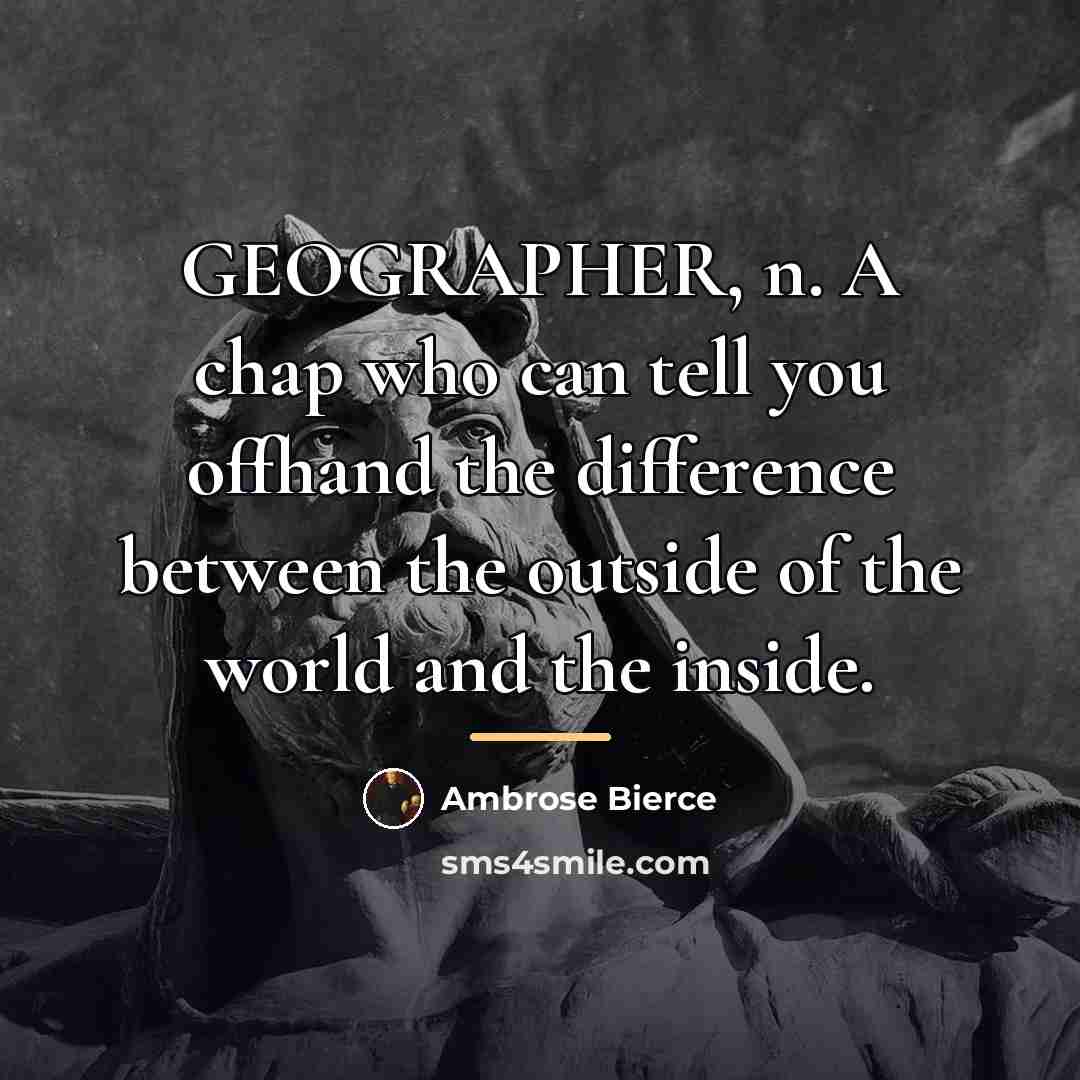 “GEOGRAPHER, n. A chap who can tell you offhand the…” quote by Ambrose Bierce