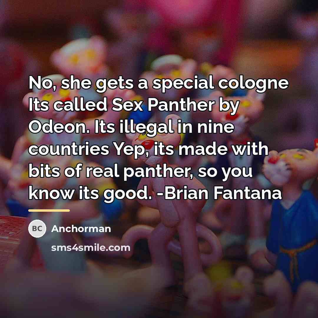 “No, she gets a special cologne Its called Sex Panther…” quote by Anchorman