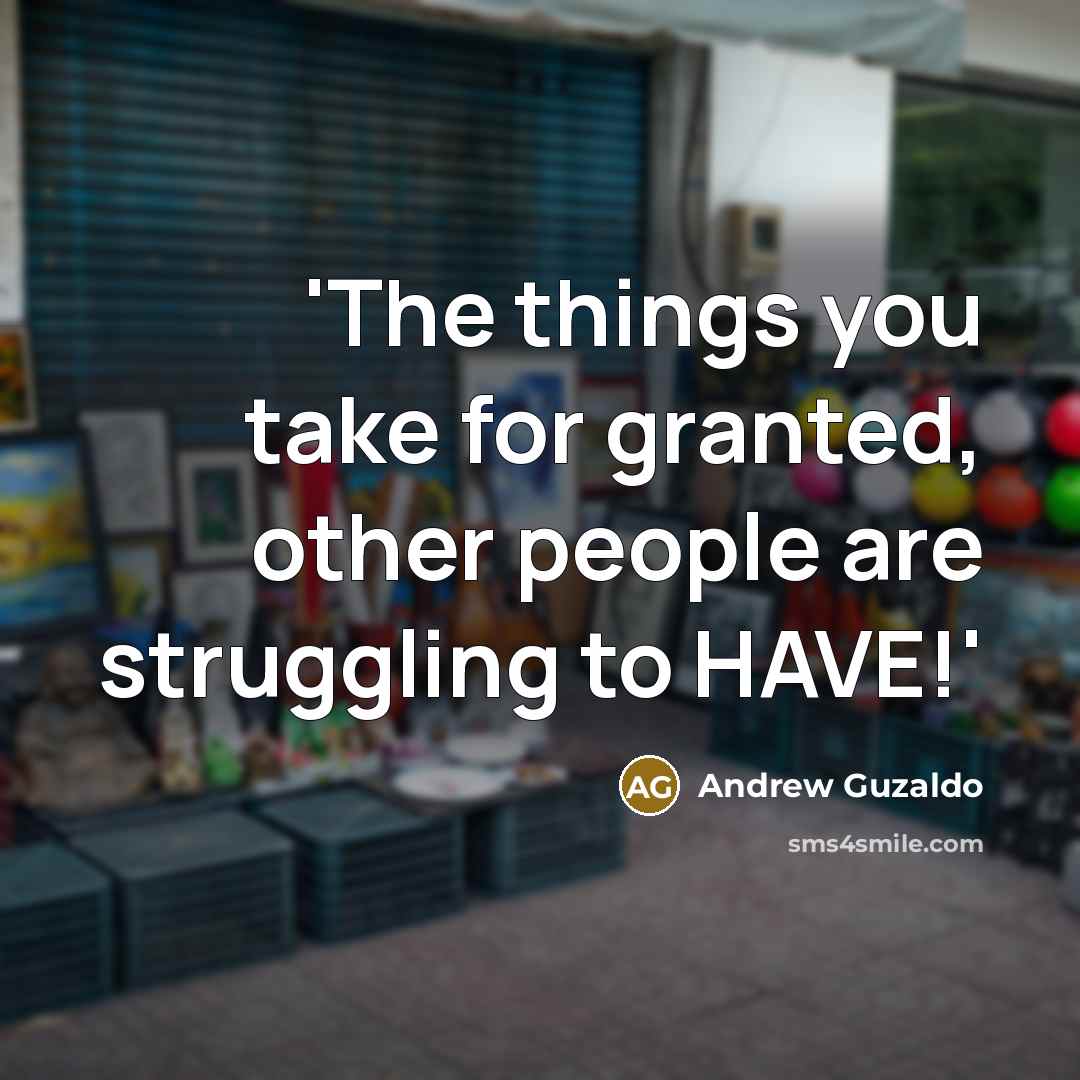 “'The things you take for granted, other people are struggling to HAVE!'” quote by Andrew Guzaldo