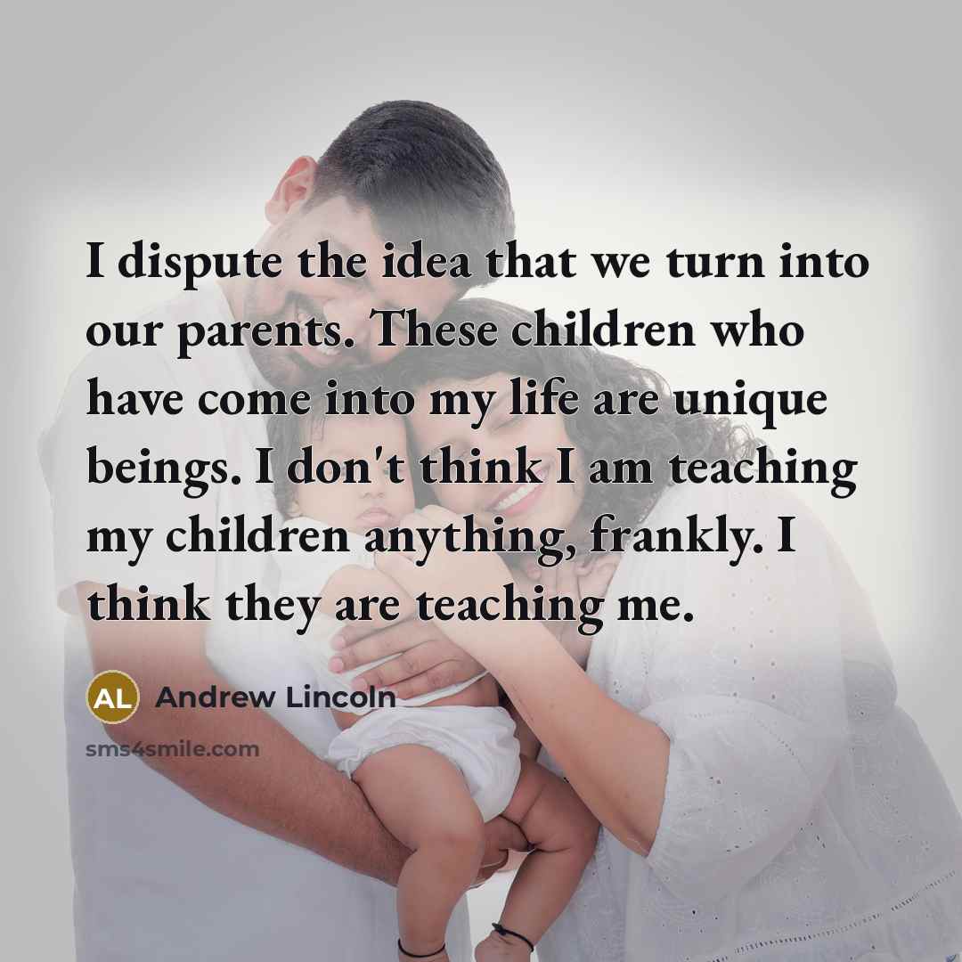 “I dispute the idea that we turn into our parents.…” quote by Andrew Lincoln