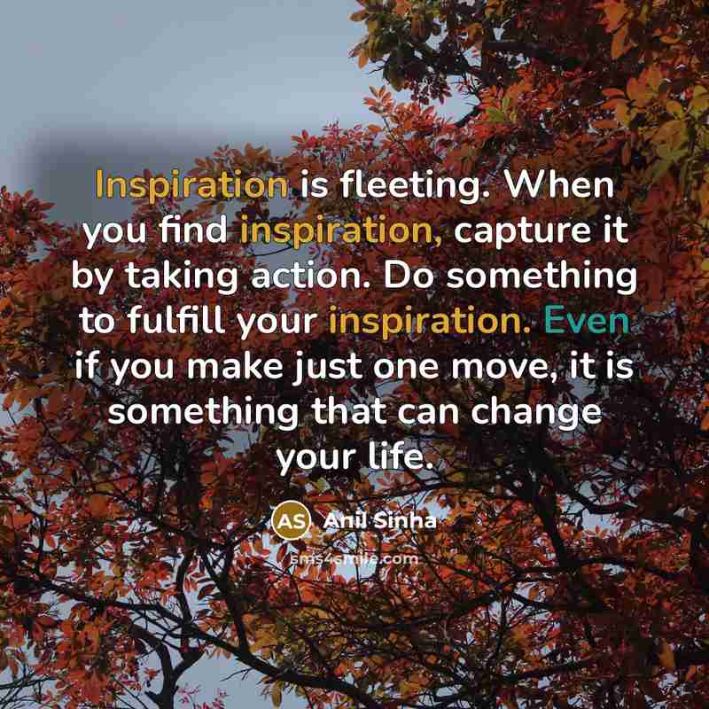 “Inspiration is fleeting. When you find inspiration, capture it by…” quote by Anil Sinha