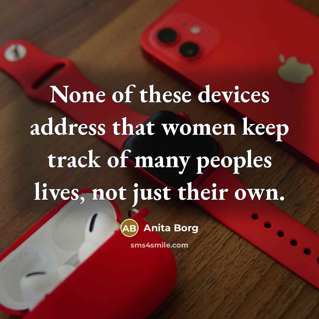 “None of these devices address that women keep track of…” quote by Anita Borg