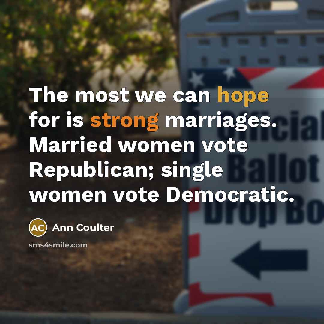 “The most we can hope for is strong marriages. Married…” quote by Ann Coulter