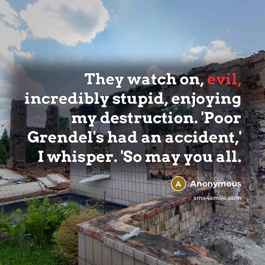 “They watch on, evil, incredibly stupid, enjoying my destruction. 'Poor…” quote by Anonymous