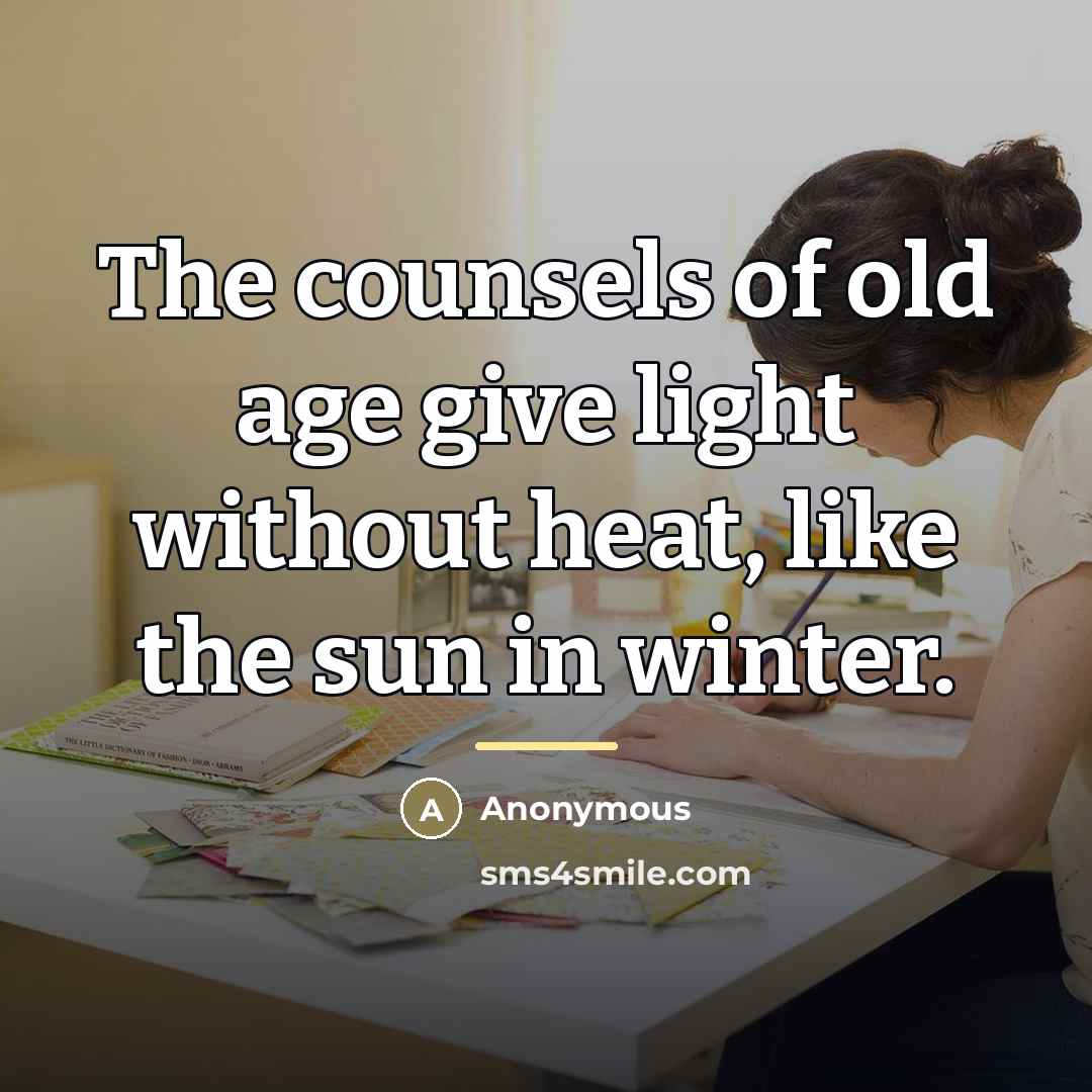 “The counsels of old age give light without heat, like…” quote by Anonymous