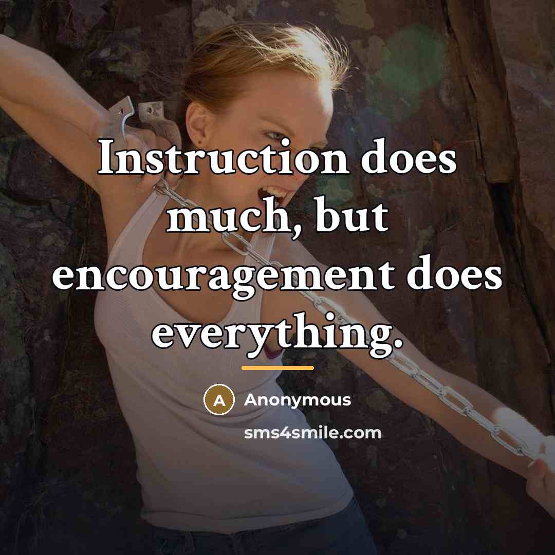 “Instruction does much, but encouragement does everything.…” quote by Anonymous