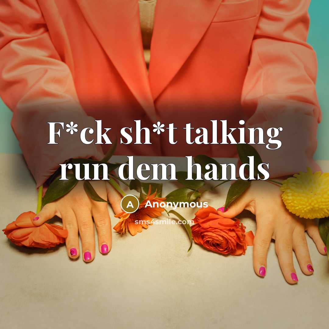 “F*ck sh*t talking run dem hands” quote by Anonymous