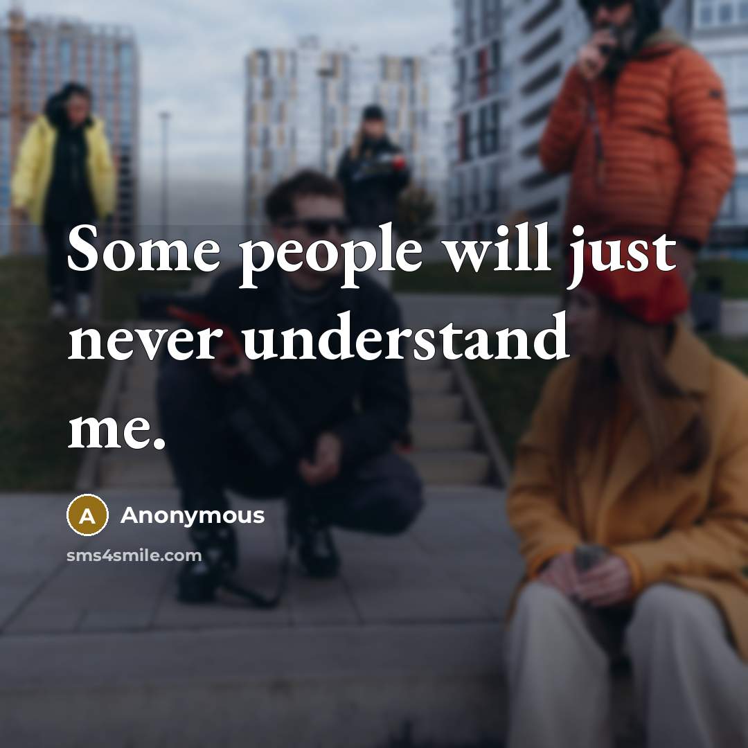 “Some people will just never understand me.” quote by Anonymous