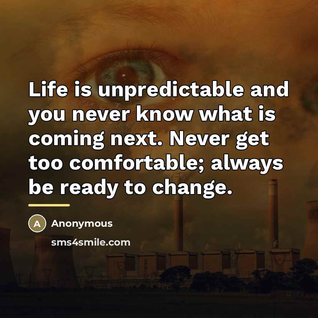 “Life is unpredictable and you never know what is coming…” quote by Anonymous