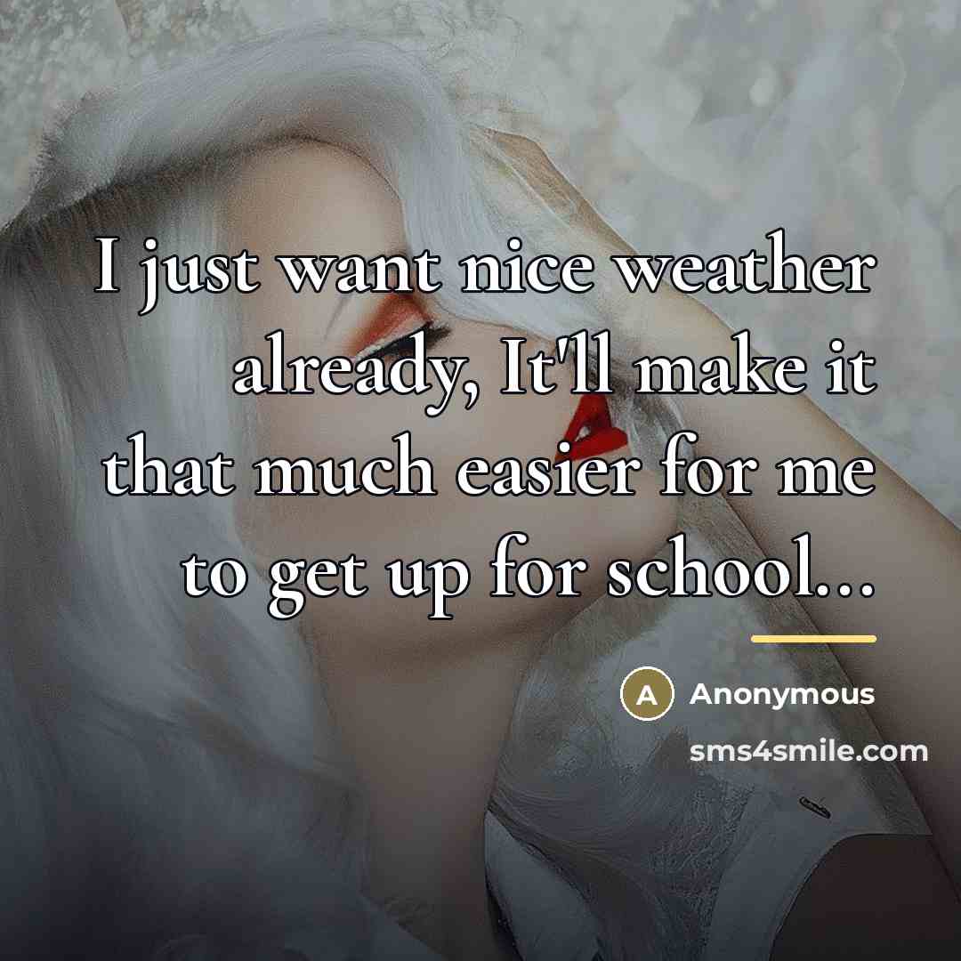“I just want nice weather already, It'll make it that…” quote by Anonymous