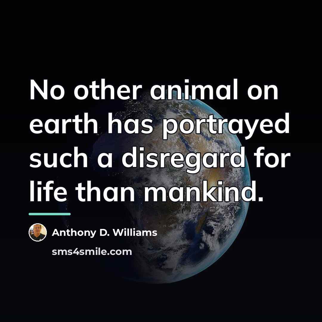 “No other animal on earth has portrayed such a disregard…” quote by Anthony D. Williams