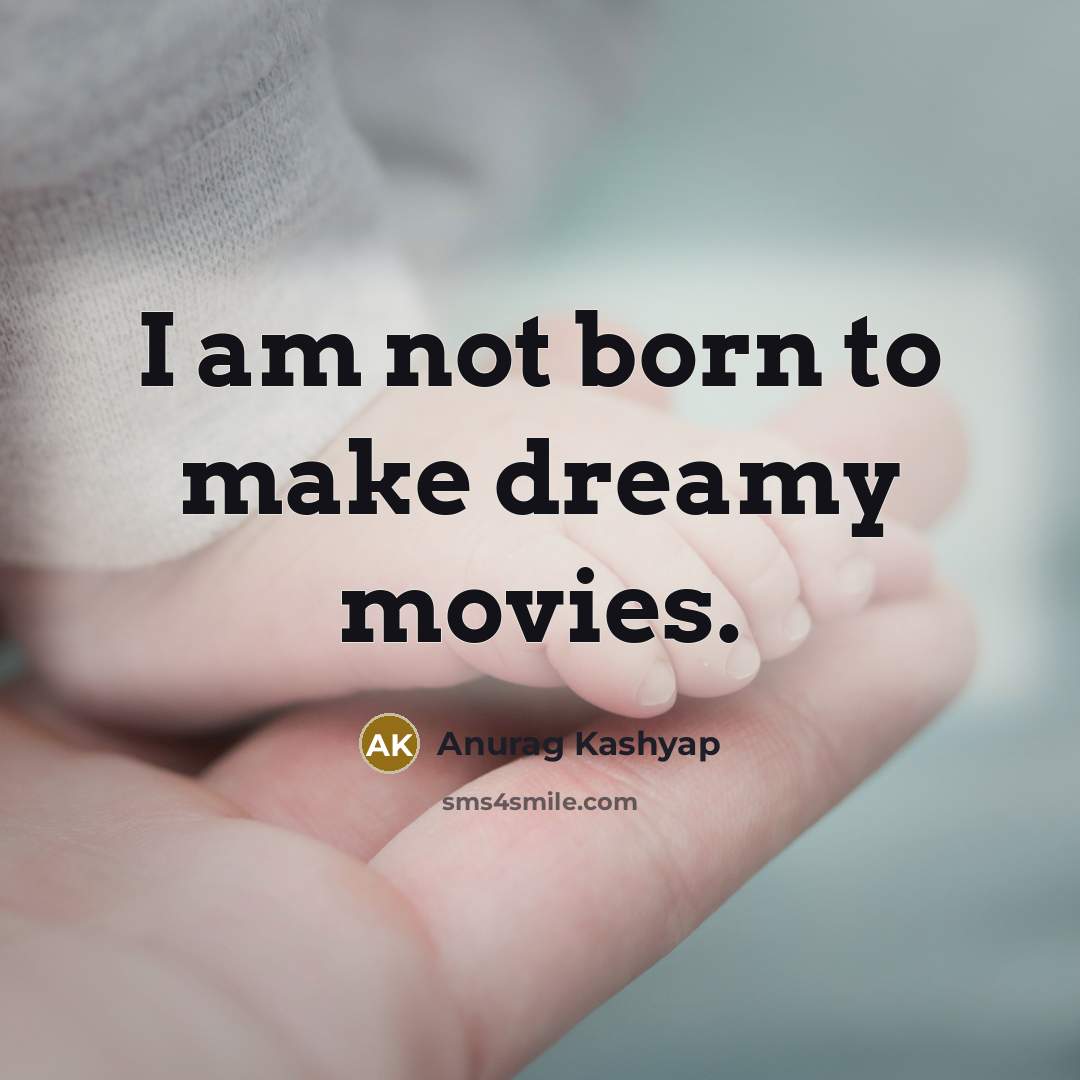 “I am not born to make dreamy movies.…” quote by Anurag Kashyap