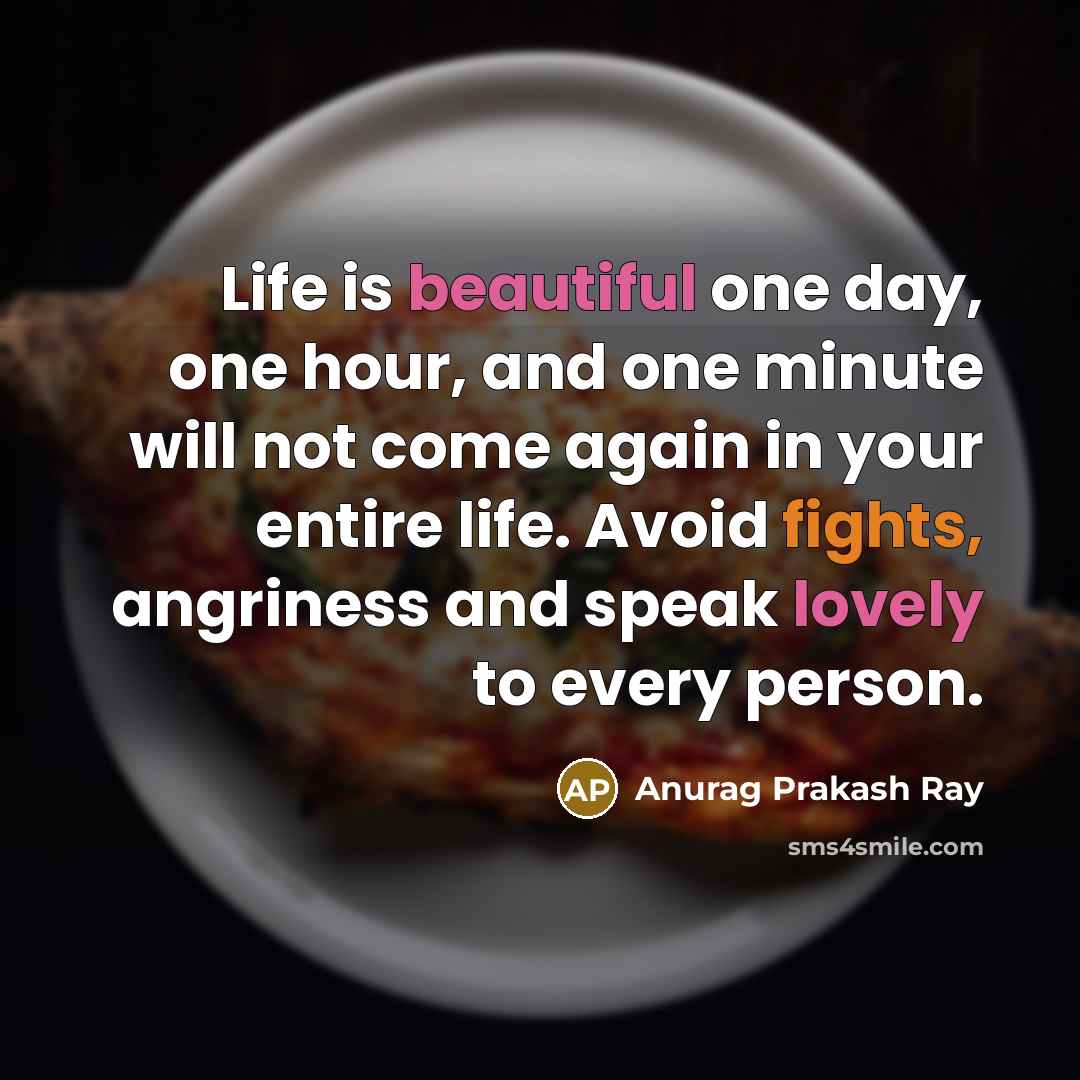 “Life is beautiful one day, one hour, and one minute…” quote by Anurag Prakash Ray