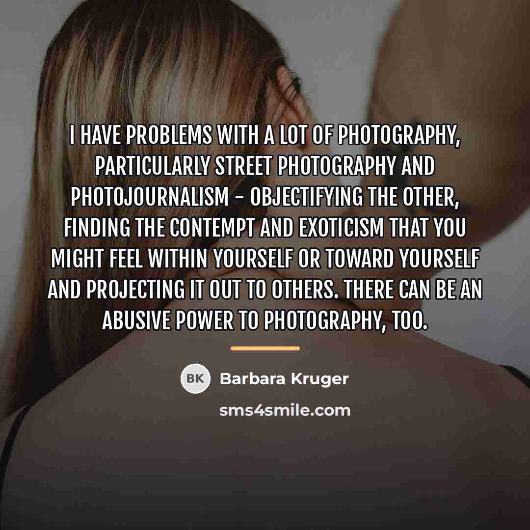 “I have problems with a lot of photography, particularly street…” quote by Barbara Kruger