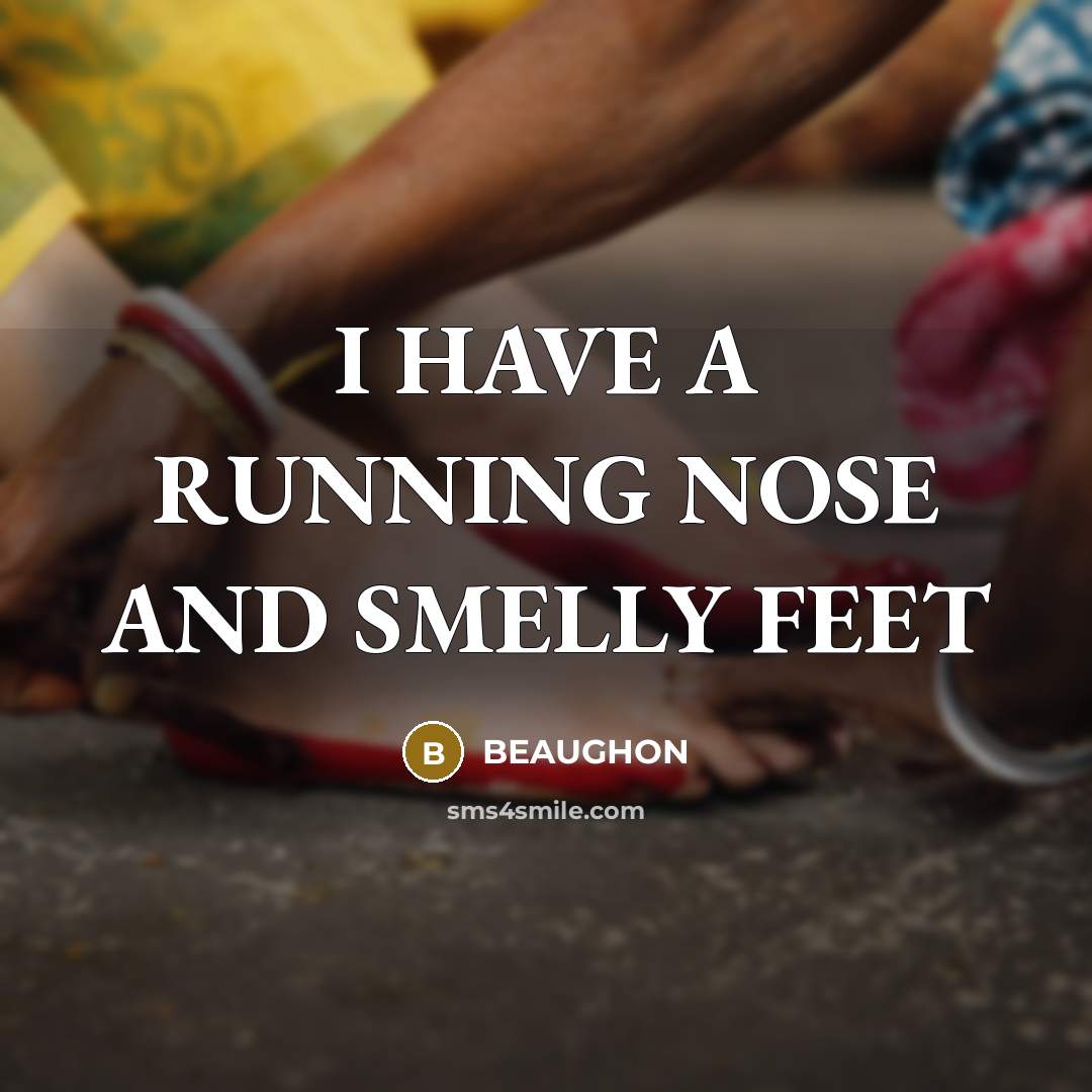 “I HAVE A RUNNING NOSE AND SMELLY FEET…” quote by BEAUGHON