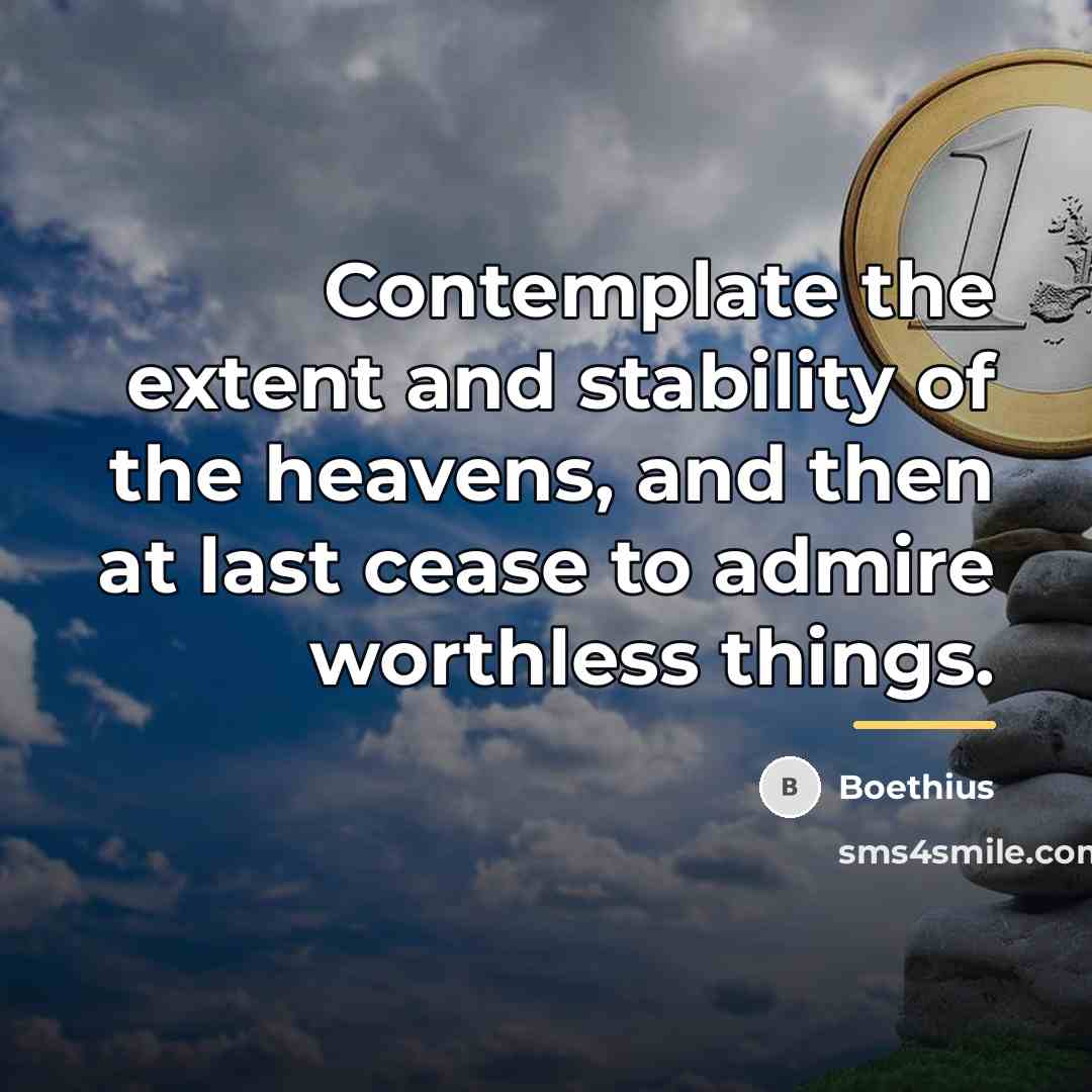 “Contemplate the extent and stability of the heavens, and then…” quote by Boethius