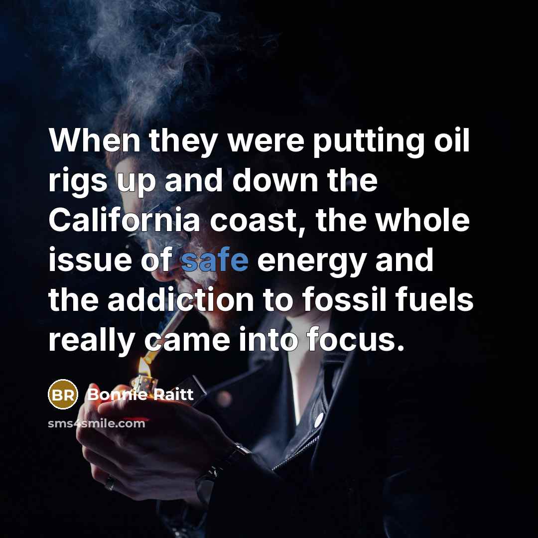 “When they were putting oil rigs up and down the…” quote by Bonnie Raitt