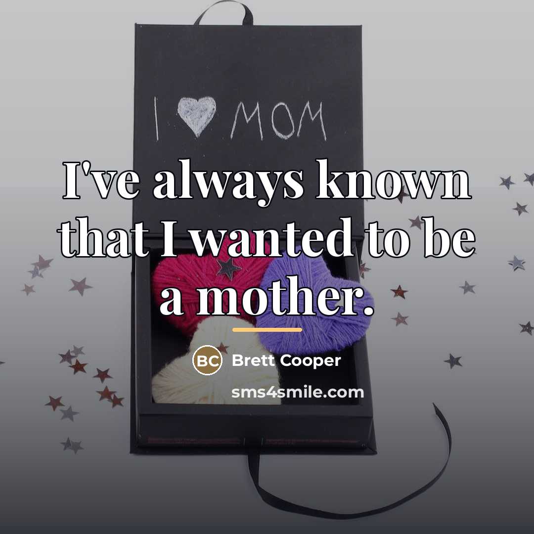 “I've always known that I wanted to be a mother.…” quote by Brett Cooper