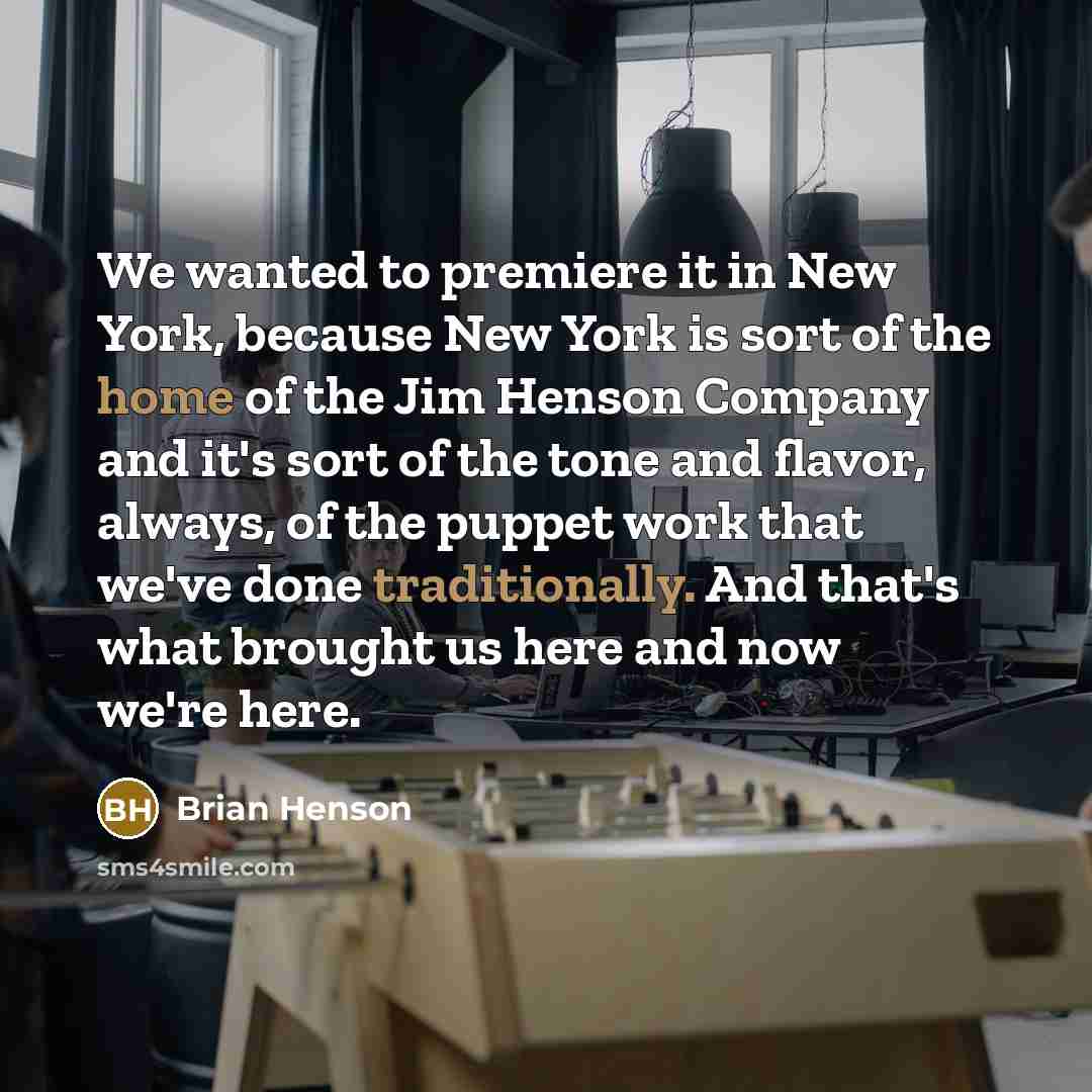 “We wanted to premiere it in New York, because New…” quote by Brian Henson
