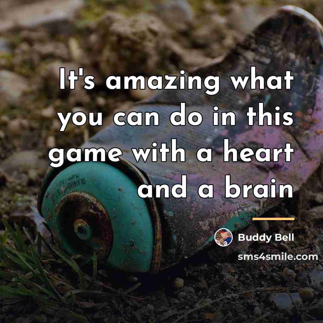 “It's amazing what you can do in this game with…” quote by Buddy Bell