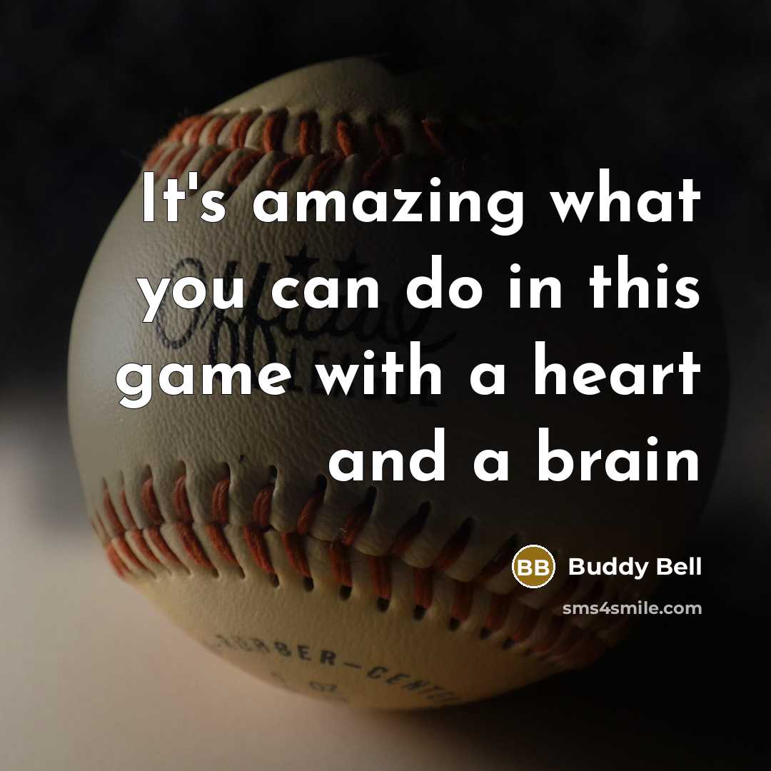 “It's amazing what you can do in this game with a heart and a brain” quote by Buddy Bell