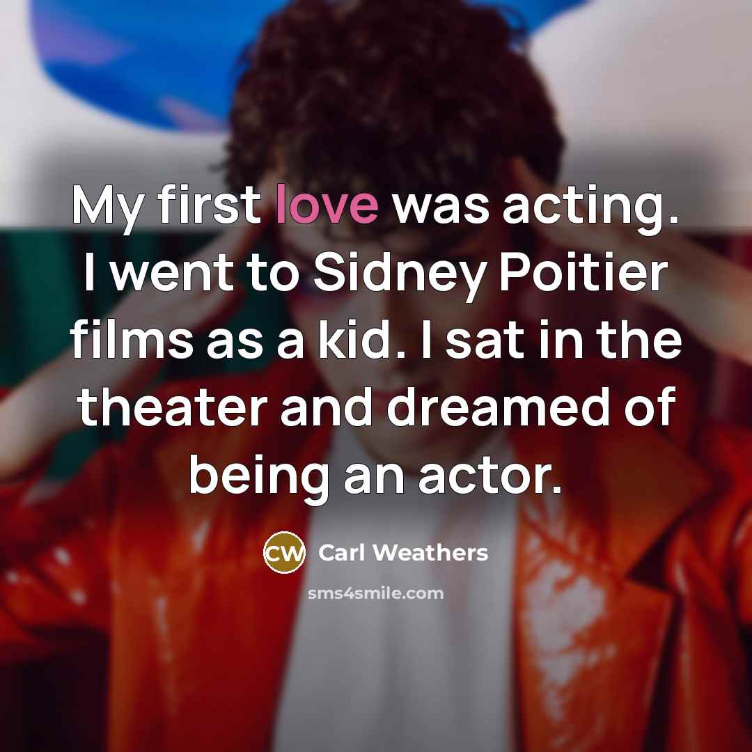 “My first love was acting. I went to Sidney Poitier…” quote by Carl Weathers