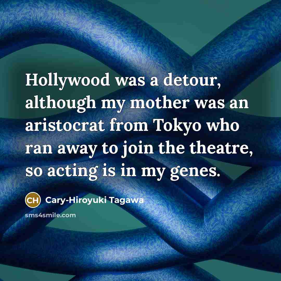 “Hollywood was a detour, although my mother was an aristocrat…” quote by Cary-Hiroyuki Tagawa