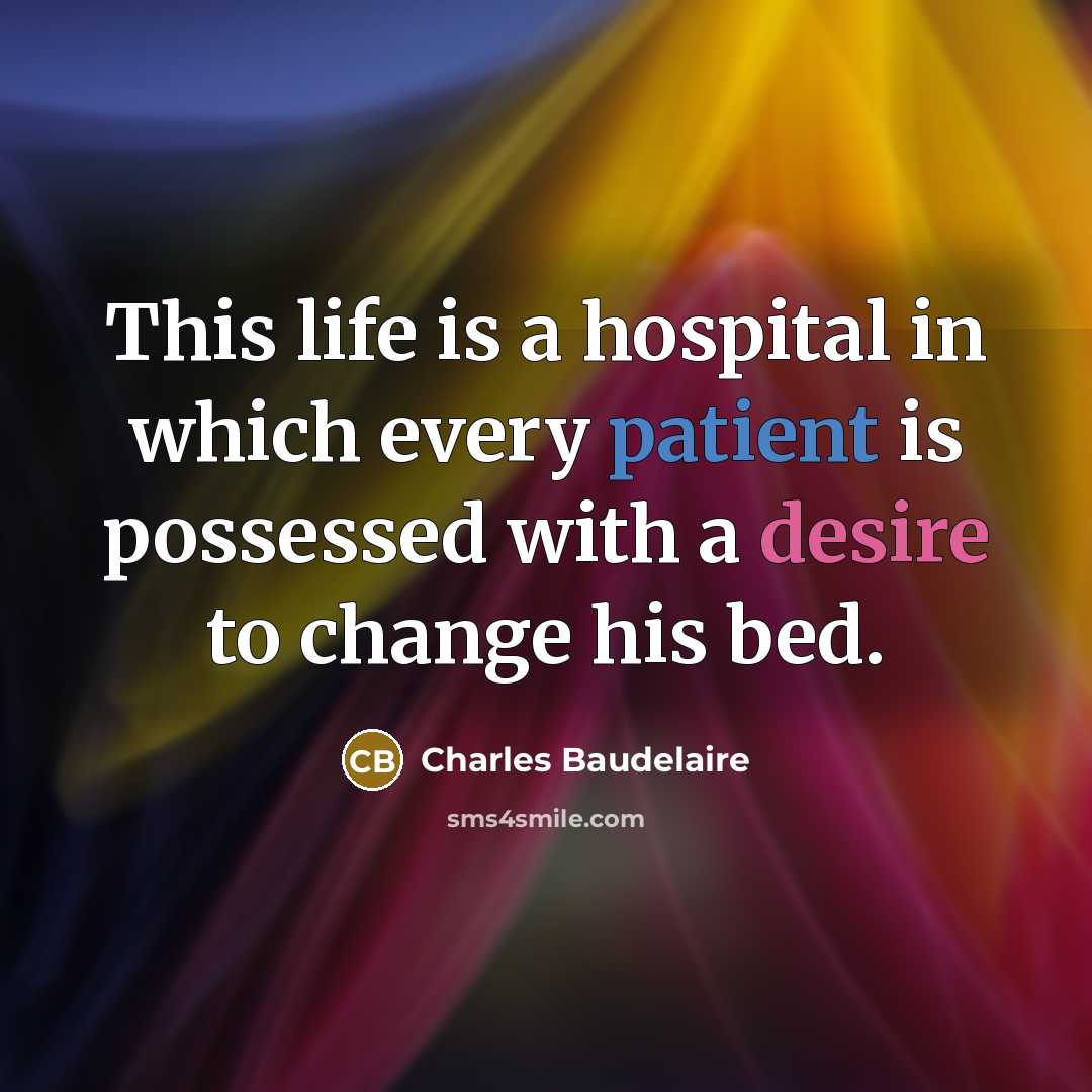 “This life is a hospital in which every patient is…” quote by Charles Baudelaire