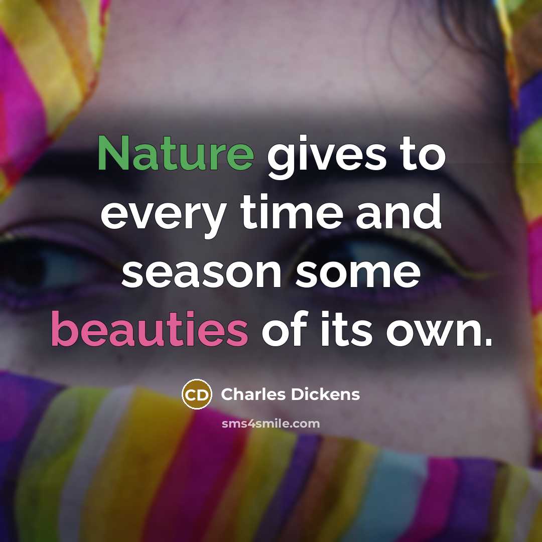 “Nature gives to every time and season some beauties of its own.” quote by Charles Dickens
