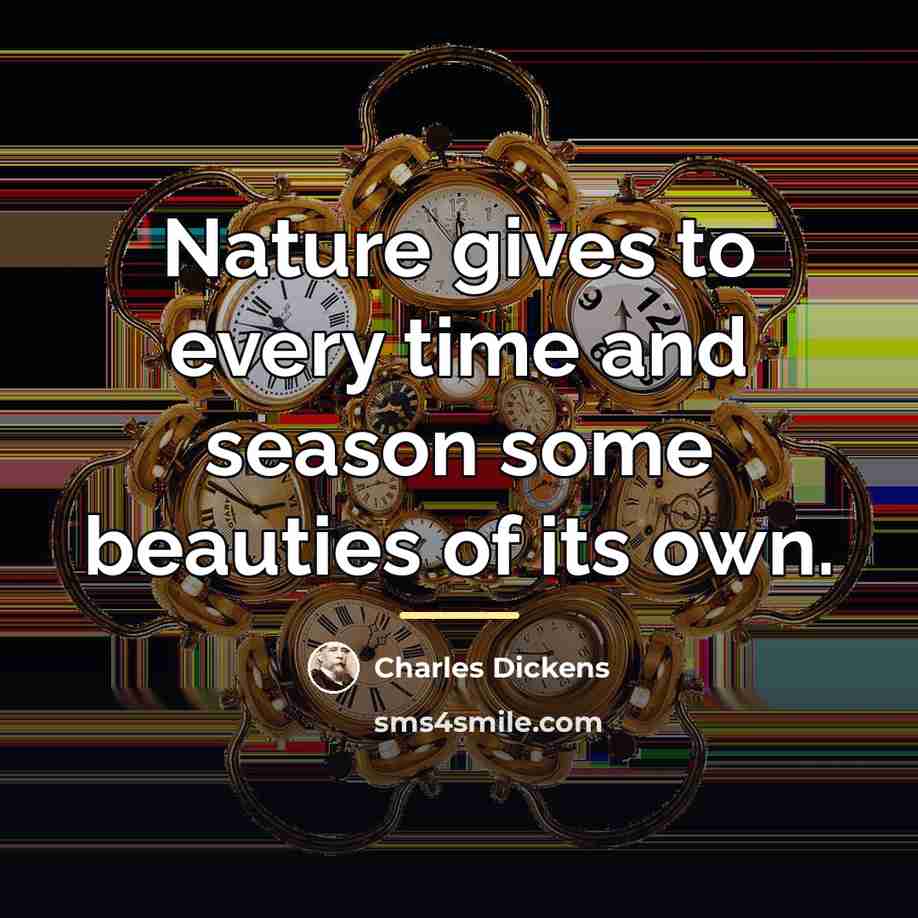 “Nature gives to every time and season some beauties of…” quote by Charles Dickens