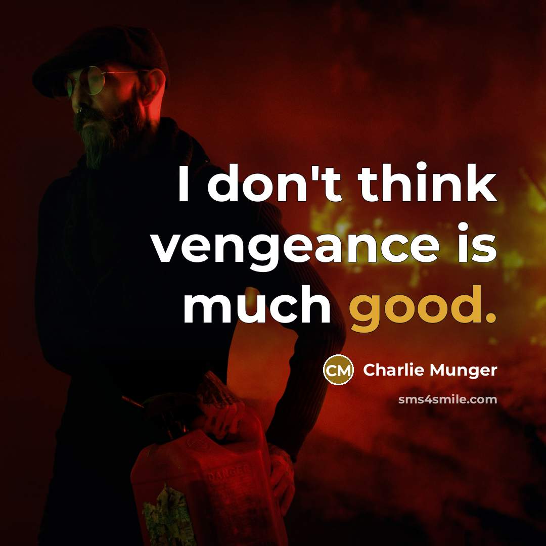 “I don't think vengeance is much good.…” quote by Charlie Munger
